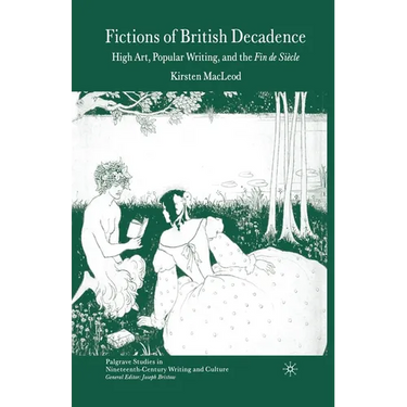 Fictions of British Decadence: High Art, Popular Writing and the Fin de Siècle