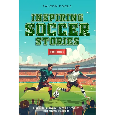 Inspiring Soccer Stories For Kids - Fun, Inspirational Facts & Stories For Young Readers