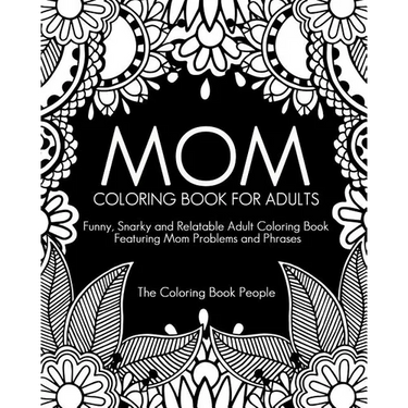 Mom Coloring Book for Adults: Funny, Relatable and Snarky Adult Coloring Book featuring Mom Problems and Phrases
