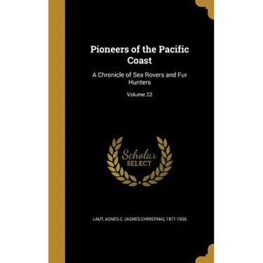 Pioneers of the Pacific Coast: A Chronicle of Sea Rovers and Fur Hunters; Volume 22