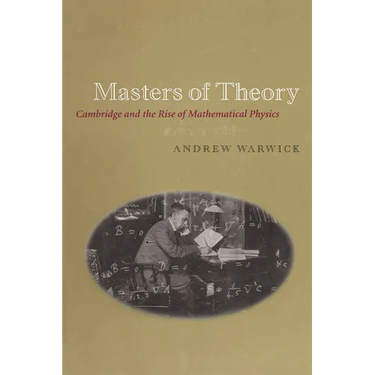 Masters of Theory: Cambridge and the Rise of Mathematical Physics