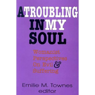 A Troubling in My Soul: Womanist Perspectives on Evil and Suffering
