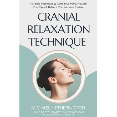 Cranial Relaxation Technique: A Simple Technique to Calm the Mind, Nourish the Eyes and Balance the Nervous System