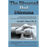 The Divorced Dad Dilemma: A Father's Guide to Understanding, Grieving and Growing Beyond the Losses of Divorce and to Developing a Deeper, Ongoi