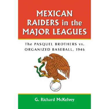 Mexican Raiders in the Major Leagues: The Pasquel Brothers vs. Organized Baseball, 1946
