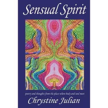 Sensual Spirit...Poetry and Thoughts from the Place Where Body and Soul Meet: Poetry and Thoughts from the Place Where Body and Soul Meet