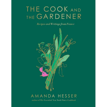 The Cook and the Gardener: Recipes and Writings from France