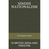 Sindhi Nationalism: In British India (1843 - 1947) and Pakistan (1947-2912)