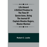 Life Aboard a British Privateer in the Time of Queen Anne, Being the Journal of Captain Woodes Rogers, Master Mariner