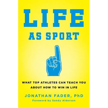 Life as Sport: What Top Athletes Can Teach You about How to Win in Life