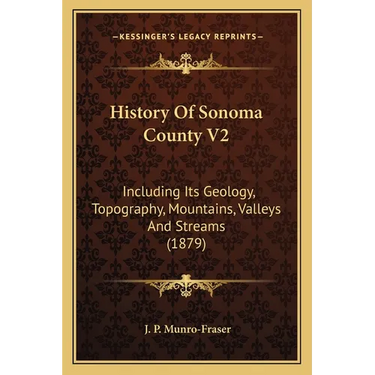 History Of Sonoma County V2: Including Its Geology, Topography, Mountains, Valleys And Streams (1879)