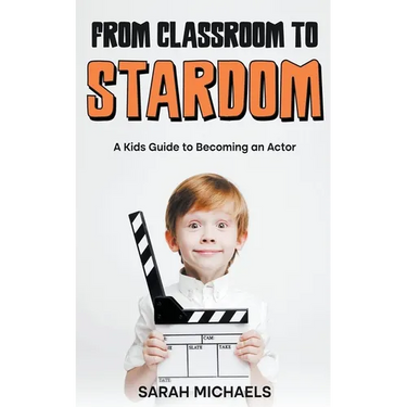 From Classroom to Stardom: A Kids Guide to Becoming an Actor