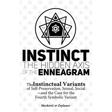 Instinct: The Hidden Axis of the Enneagram: The Instinctual Variants of Self-Preservation, Sexual, Social-and the Case for the Fourth Symbolic Variant