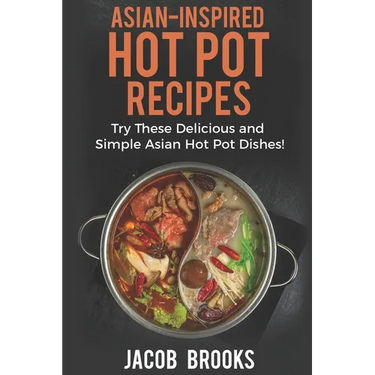 Asian-Inspired Hot Pot Recipes: Try These Delicious and Simple Asian Hot Pot Dishes!