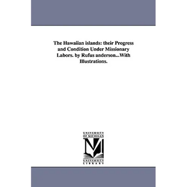 The Hawaiian islands: their Progress and Condition Under Missionary Labors. by Rufus anderson...With Illustrations.