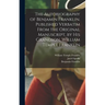 The Autobiography of Benjamin Franklin. Published Verbatim From the Original Manuscript, by his Grandson, William Temple Franklin