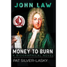 John Law: Money to Burn. A Biographical Novel