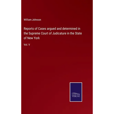 Reports of Cases argued and determined in the Supreme Court of Judicature in the State of New York: Vol. V