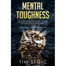Mental Toughness: Build an Extreme and Unbeatable Mind. Emotional Intelligence, Willpower, Self Discipline, Self Esteem and Resilience W