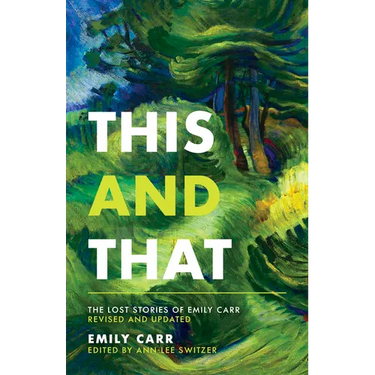 This and That: The Lost Stories of Emily Carr; Revised and Updated