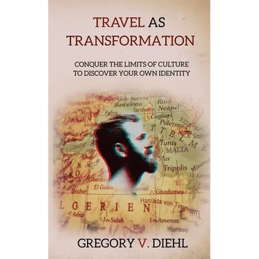 Travel as Transformation: Conquer the Limits of Culture to Discover Your Own Identity