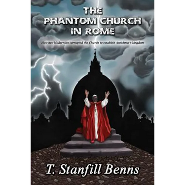 The Phantom Church in Rome: How neo-Modernists corrupted the Church to establish Antichrist's kingdom