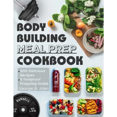 Bodybuilding Meal Prep Cookbook: Easy and Macro-Friendly Meals to Cook, Prep, Grab, and Go With 5 Foolproof Step-by-step Bulking and Cutting Meal Prep