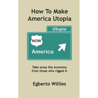 How to make America Utopia: Take away the economy from those who rigged it