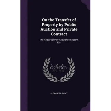 On the Transfer of Property by Public Auction and Private Contract: The Reciprocity Or Allowance System, Etc