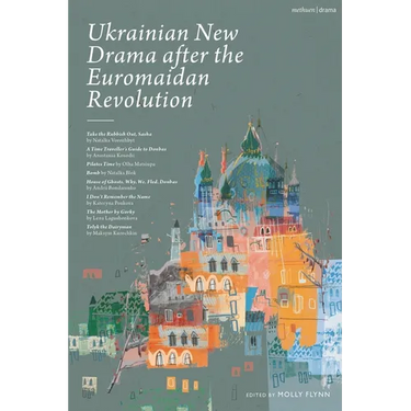 Ukrainian New Drama After the Euromaidan Revolution: Take the Rubbish Out, Sasha; A Time Traveller's Guide to Donbas; Pilates Time; Bomb; House of Gho