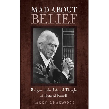 Mad about Belief: Religion in the Life and Thought of Bertrand Russell