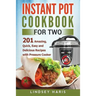 Instant Pot Cookbook For Two: 201 Amazing, Quick, Easy and Delicious Recipes with Pressure Cooker