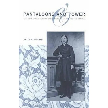 Pantaloons and Power: A Nineteenth-Century Dress Reform in the United States