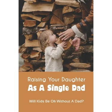 Raising Your Daughter As A Single Dad: Will Kids Be Ok Without A Dad?: When A Child Is Overly Attached To One Parent