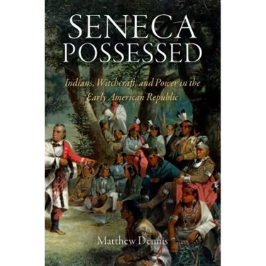 Seneca Possessed: Indians, Witchcraft, and Power in the Early American Republic