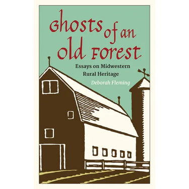 Ghosts of an Old Forest: Essays on Midwestern Rural Heritage