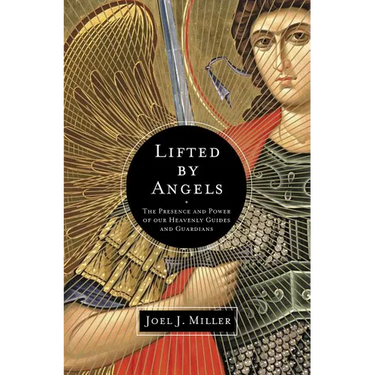 The Lifted by Angels: The Presence and Power of Our Heavenly Guides and Guardians