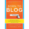 Born to Blog: Building Your Blog for Personal and Business Success One Post at a Time