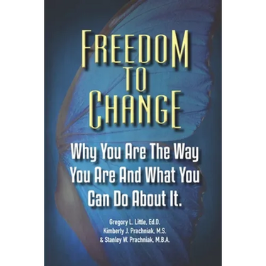 Freedom To Change: Why You Are The Way You Are and What You Can Do About It