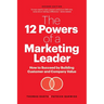 The 12 Powers of a Marketing Leader: How to Succeed by Building Customer and Company Value