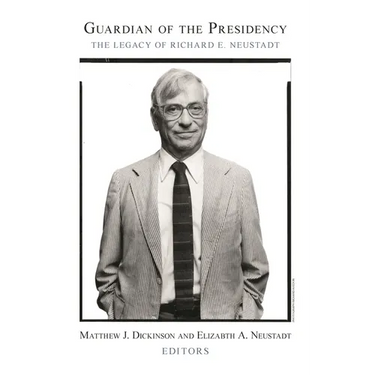 Guardian of the Presidency: The Legacy of Richard E. Neustadt