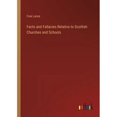 Facts and Fallacies Relative to Scottish Churches and Schools
