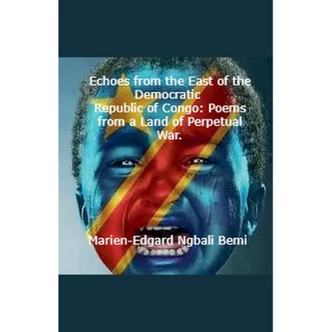 Echoes from the East of the Democratic Republic of Congo: Poems from a Land of Perpetual War.