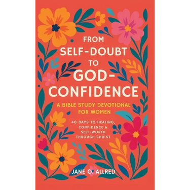 From Self-Doubt to God-Confidence: A Bible Study Devotional for Women: 40 Days to Healing, Confidence & Self-Worth Through Christ