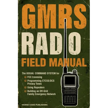 GMRS Radio Field Manual: The Visual Command System for FCC Licensing, Programming CTCSS/DCS Privacy Tones, Using Repeaters, and Building an Off-Grid F