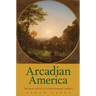 Arcadian America: The Death and Life of an Environmental Tradition