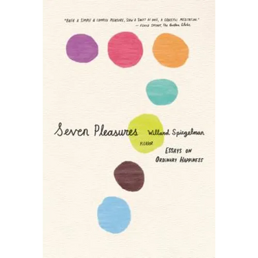 Seven Pleasures: Essays on Ordinary Happiness