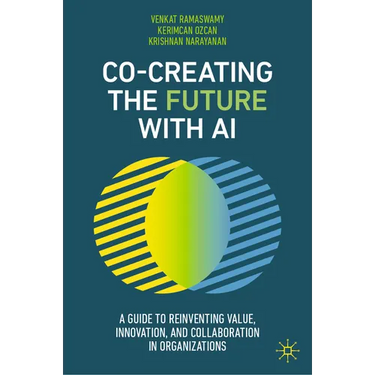 Co-Creating the Future with AI: A Guide to Reinventing Value, Innovation, and Collaboration in Organizations