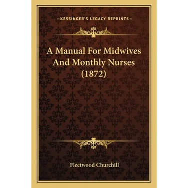 A Manual For Midwives And Monthly Nurses (1872)