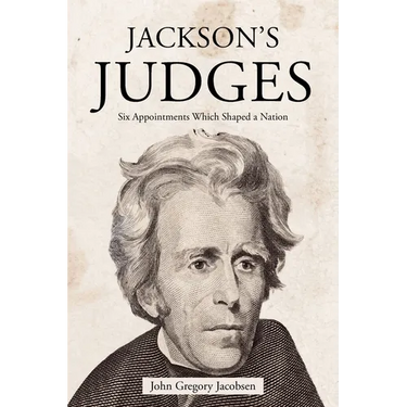 Jackson's Judges: Six Appointments Which Shaped a Nation